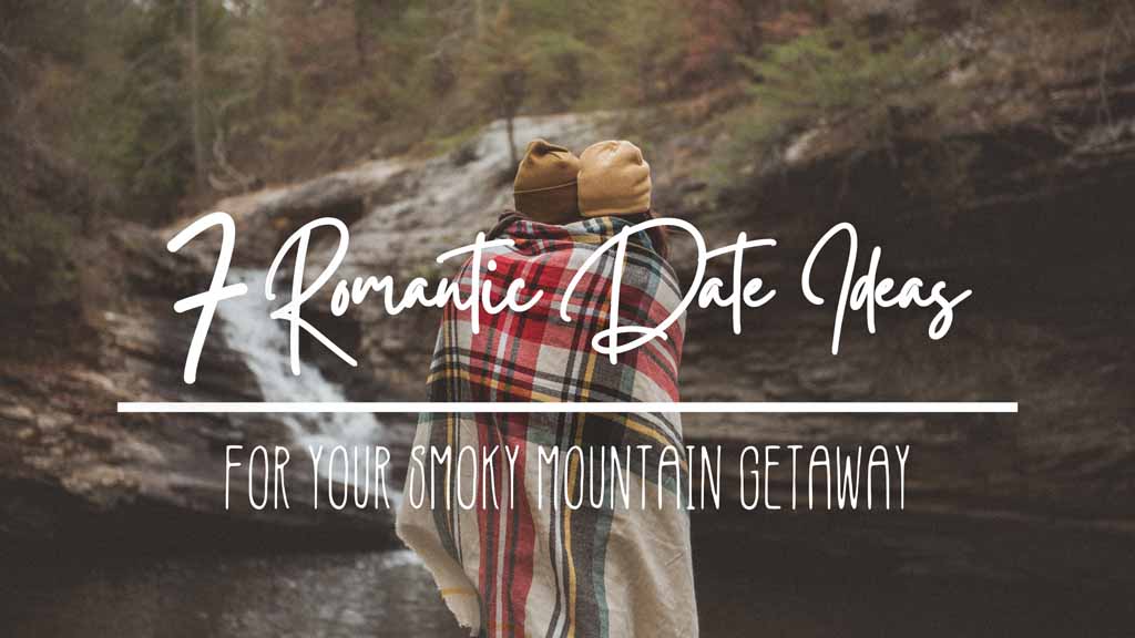 7-Romantic-Date-Ideas-for-Your-Smoky-Mountain-Getaway.jpg